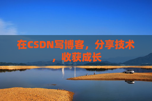 在CSDN写博客，分享技术，收获成长